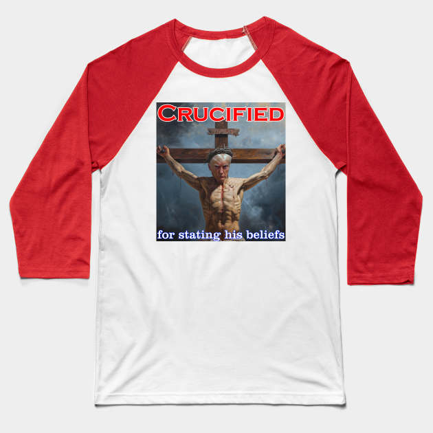 Donald Trump Crucified for his beliefs Baseball T-Shirt by Captain Peter Designs